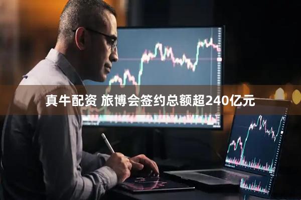 真牛配资 旅博会签约总额超240亿元