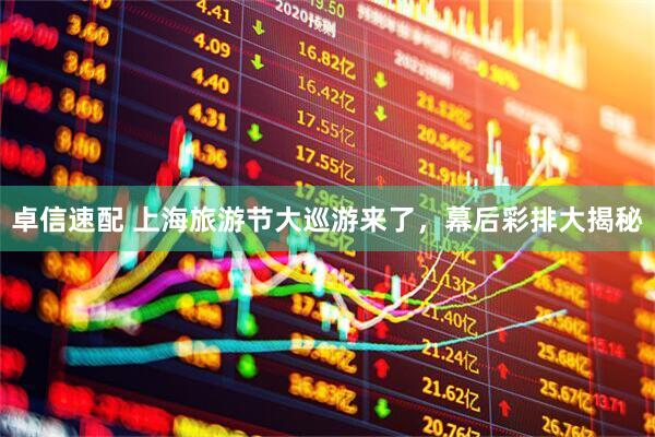 卓信速配 上海旅游节大巡游来了，幕后彩排大揭秘