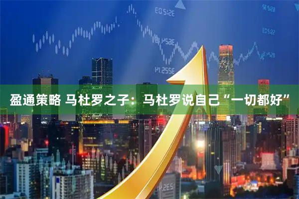 盈通策略 马杜罗之子：马杜罗说自己“一切都好”