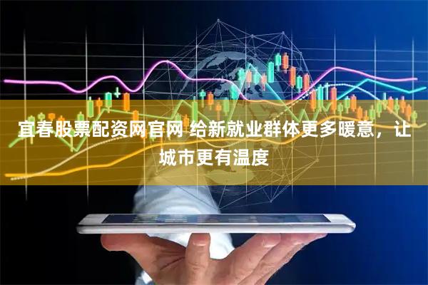 宜春股票配资网官网 给新就业群体更多暖意，让城市更有温度